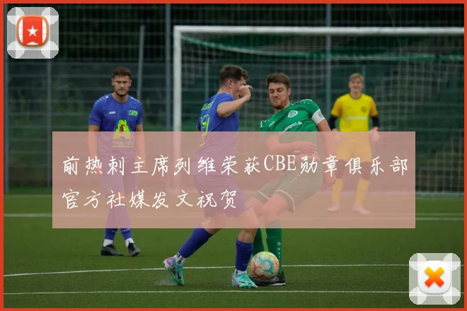 前热刺主席列维荣获CBE勋章俱乐部官方社媒发文祝贺