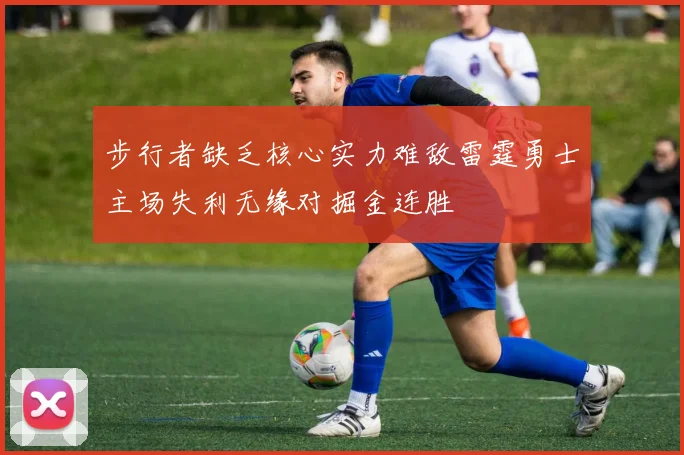 步行者缺乏核心实力难敌雷霆勇士主场失利无缘对掘金连胜