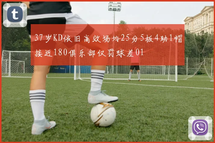 37岁KD依旧高效场均25分5板4助1帽接近180俱乐部仅罚球差01